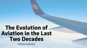The Evolution of Aviation in the Last Two Decades - Steve Farzam